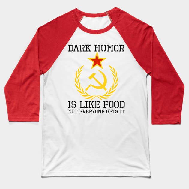 Dark Humor Is Like Food - Sarcastic USSR SJW Hammer & Sickle Baseball T-Shirt by Styr Designs